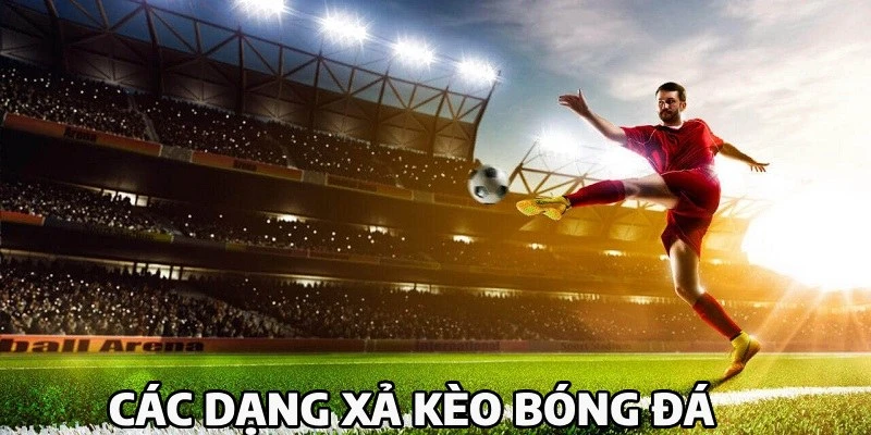 Xả Kèo Là Gì? Lợi Thế To Lớn Từ Việc Xả Kèo Cá Độ Các dạng xả kèo thường gặp trong cá độ bóng đá