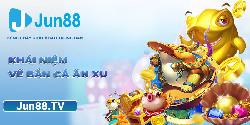 Bắn Cá Ăn Xu – Trải Nghiệm Game Đổi Thưởng Hấp Dẫn Nhất Khái niệm về bắn cá ăn xu
