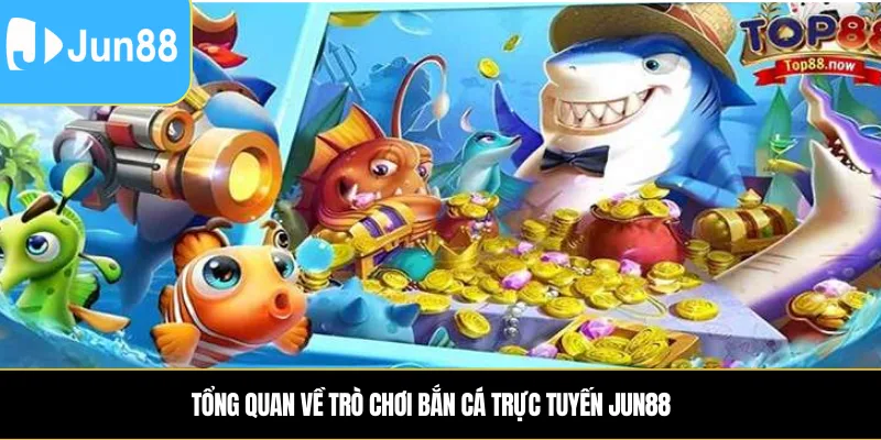 Tổng Quan Về Trò Chơi Bắn Cá Trực Tuyến Jun88